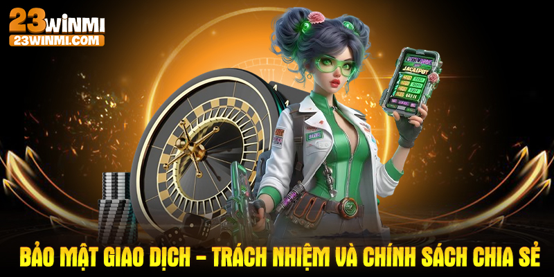 Bảo mật giao dịch - Trách nhiệm và chính sách chia sẻ