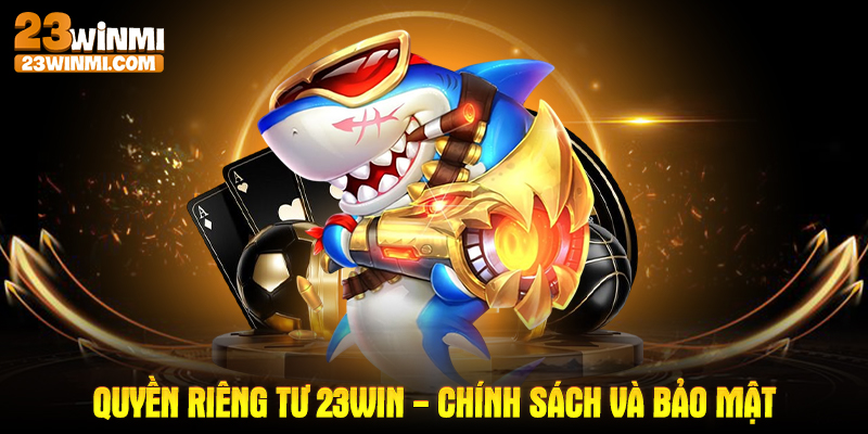 Quyền riêng tư 23Win - Chính sách và bảo mật