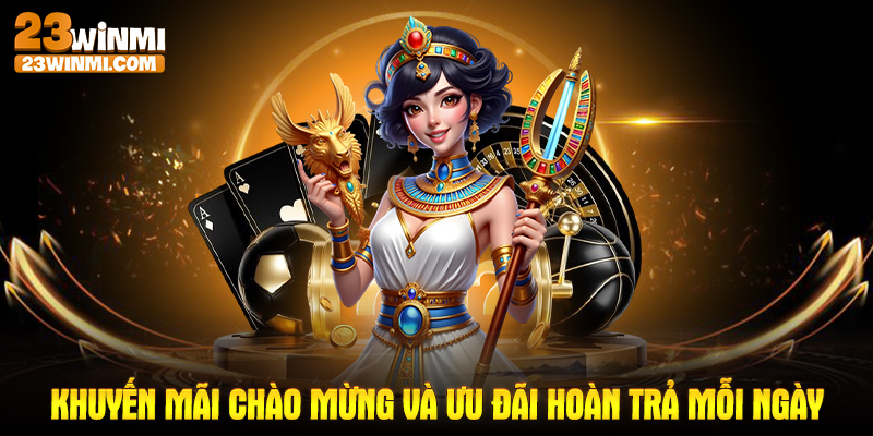 Khuyến mãi chào mừng và ưu đãi hoàn trả mỗi ngày 23Win