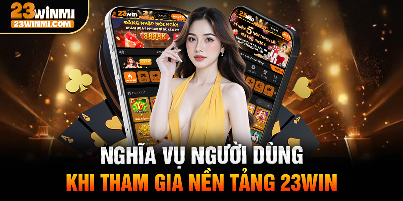Nghĩa vụ người dùng khi tham gia nền tảng 23Win