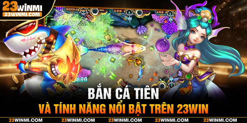 Bắn cá tiên và tính năng nổi bật trên 23Win