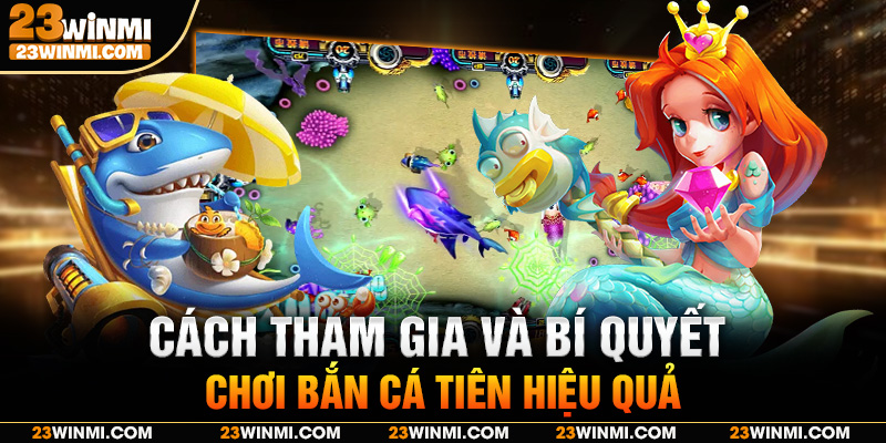 Cách tham gia và bí quyết chơi bắn cá tiên hiệu quả