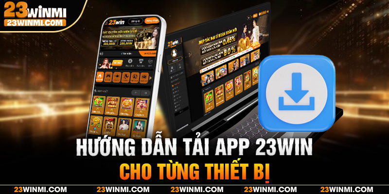 Hướng dẫn tải app 23Win cho từng thiết bị
