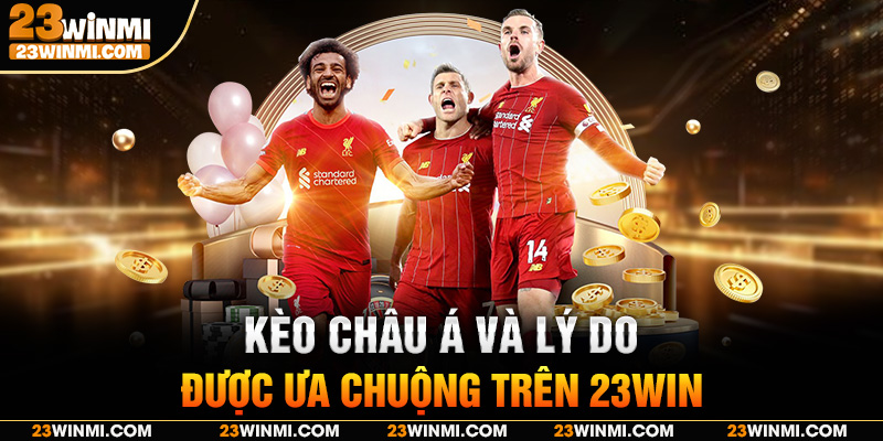 Kèo châu Á và lý do được ưa chuộng trên 23Win