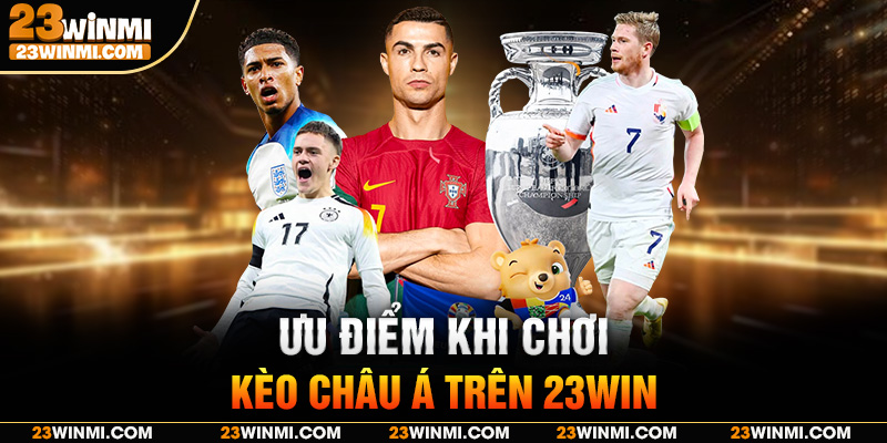 Ưu điểm khi chơi kèo châu Á trên 23Win