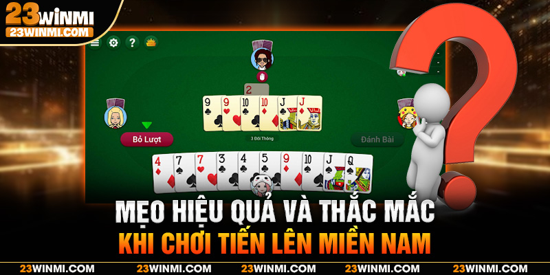 Mẹo hiệu quả và thắc mắc khi chơi tiến lên miền Nam