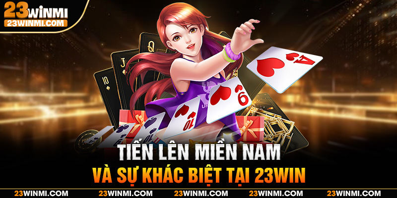 Tiến lên miền Nam và sự khác biệt tại 23Win