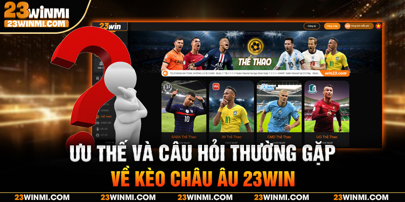 Ưu thế và câu hỏi thường gặp về kèo châu Âu 23Win