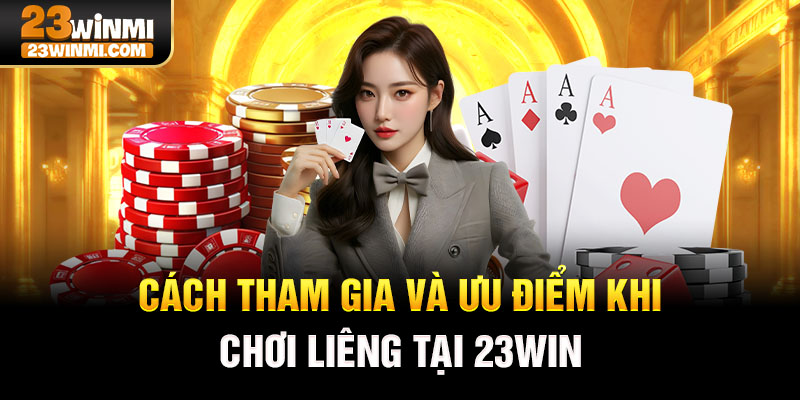 Cách tham gia và ưu điểm khi chơi liêng tại 23Win