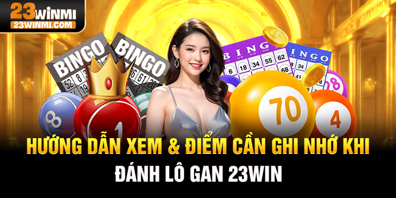Hướng dẫn xem & điểm cần ghi nhớ khi đánh lô gan 23Win