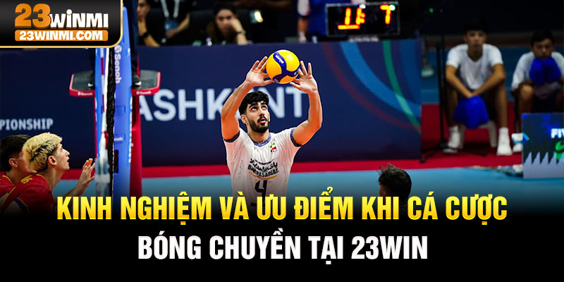 Kinh nghiệm và ưu điểm khi cá cược bóng chuyền tại 23Win